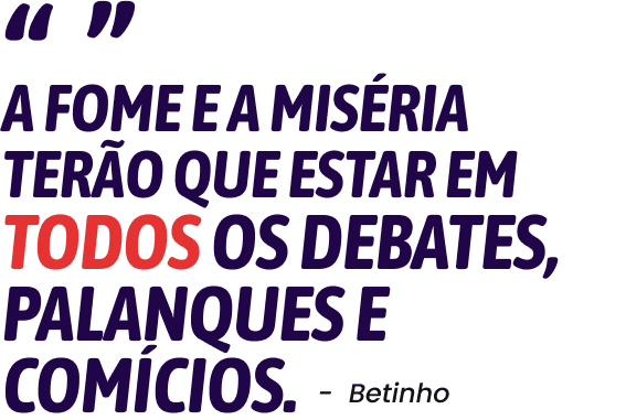 A fome e amiséria terão que estar em todos os debates, palanques e comícios.